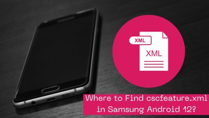 Where to Find cscfeature.xml in Samsung Android 12