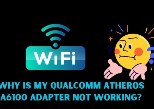 Why Is My Qualcomm Atheros A6100 Adapter Not Working?