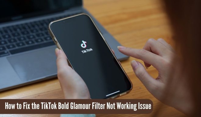 How to Fix the TikTok Bold Glamour Filter Not Working Issue