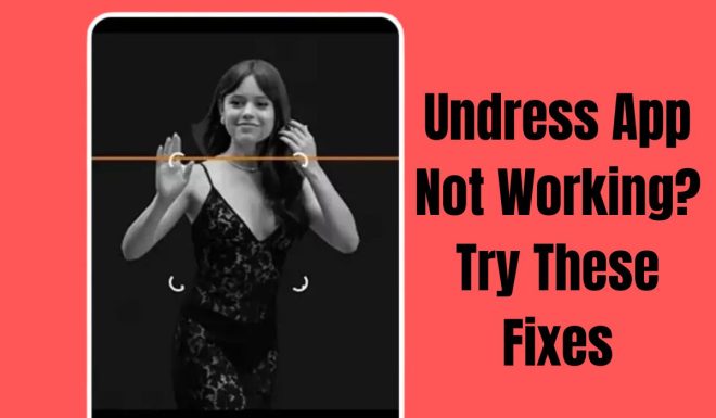 Undress App Not Working? Try These Fixes